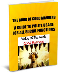 Title: The Book Of Good Manners A Guide To Polite Usage For All Social Functions, Author: Sandy Hall