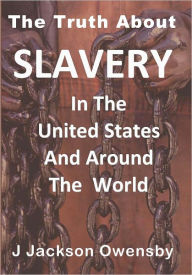 Title: The Truth About Slavery in the United States and Around the World, Author: J. Jackson Owensby