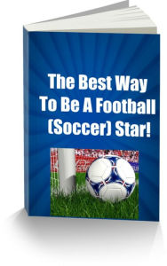 Title: The Best Way To Be A Football (Soccer) Star!, Author: James Gardner