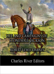 Title: Life and Campaigns of Stonewall Jackson (Illustrated with TOC and Original Commentary), Author: Robert Lewis Dabney