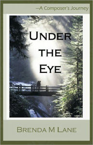 Title: Under the Eye, A Composer's Journey, Author: Brenda Lane