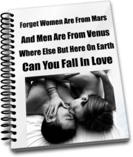 Title: Forget Women Are From Mars And Men Are From Venus-Where Else But Here On Earth Can You Fall In Love, Author: Paula Green