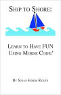 Ship to Shore: Learn to Have FUN Using Morse Code