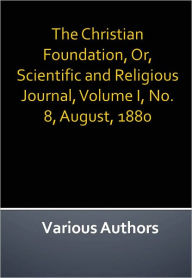 Title: The Christian Foundation, Or, Scientific and Religious Journal, Volume I, No. 8, August, 1880 w/ Nook Direct Link Technology (A Classic on Christian Religion), Author: Various Authors