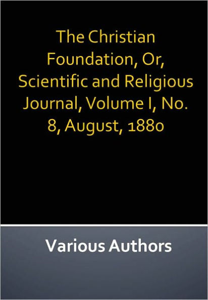 The Christian Foundation, Or, Scientific and Religious Journal, Volume I, No. 8, August, 1880 w/ Nook Direct Link Technology (A Classic on Christian Religion)