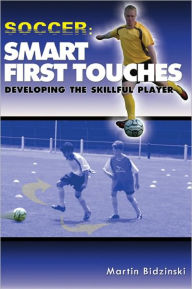 Title: Soccer:Smart First Touches - Developing the Skillful Player, Author: Martin Bidzinski