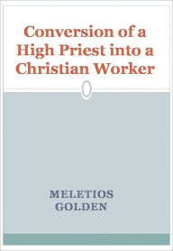 Title: Conversion of a High Priest into a Christian Worker w/ DirectLink Technology (Religious Book), Author: Meletios Golden