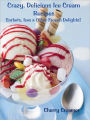 Crazy Delicious Ice Cream Recipes-Sorbets, Ices and Other Frozen Delights!