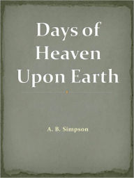 Title: Days of Heaven Upon Earth w/ DirectLink Technology ( Religious Book), Author: A. B. Simpson