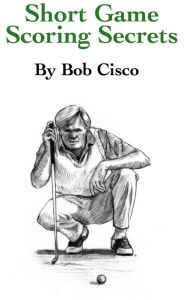 Title: Golf Short Game Scoring Secrets, Author: Bob Cisco