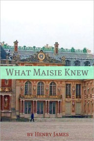 Title: What Maisie Knew (Annotated - Includes Essay and Biography), Author: Henry James