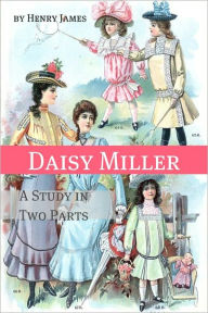 Title: Daisy Miller: A Study in Two Parts (Annotated - Includes Essay and Biography), Author: Henry James