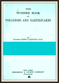 Title: The Wonder Book of Volcanoes and Earthquakes, Author: Edwin J. Houston
