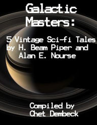 Title: Galactic Masters: 5 Vintage Sci-Fi Tales by H. Beam Piper and Alan E. Nourse, Author: H. Beam Piper