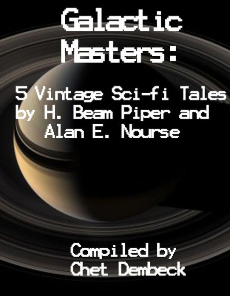 Galactic Masters: 5 Vintage Sci-Fi Tales by H. Beam Piper and Alan E. Nourse
