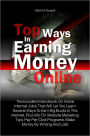 Top Ways In Earning Money Online: The Excellent Handbook On Home Internet Jobs That Will Let You Learn Several Ways To Earn Big Bucks In The Internet, Plus Info On Website Marketing Tips, Pay Per Click Programs, Make Money By Writing And Lots!