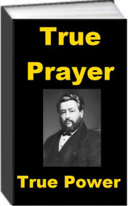 Title: True Prayer, True Power, Author: Charles Spurgeon