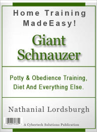 Title: Potty And Obedience Training, Diet And Everything Else For Your Giant Schnauzer, Author: Nathanial Lordsburgh