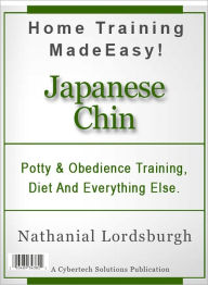 Title: Potty And Obedience Training, Diet And Everything Else For Your Japanese Chin, Author: Nathanial Lordsburgh