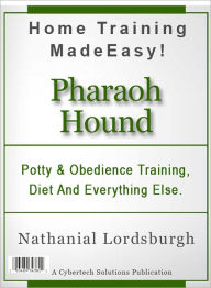 Title: Potty And Obedience Training, Diet And Everything Else For Your Pharaoh Hound, Author: Nathanial Lordsburgh