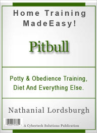 Title: Potty And Obedience Training, Diet And Everything Else For Your Pitbull, Author: Nathanial Lordsburgh