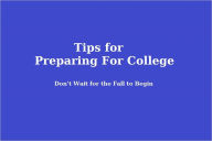 Title: Tips For Preparing For College: Don't Wait For the Fall to Begin!, Author: Steve Clark