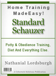 Title: Potty And Obedience Training, Diet And Everything Else For Your Standard Schnauzer, Author: Nathanial Lordsburgh