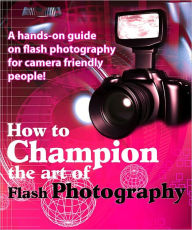 Title: How to Champion the Art of Flash Photography, Author: Anonymous