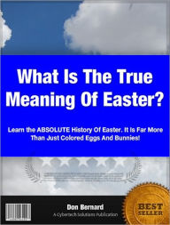 Title: What Is The True Meaning Of Easter?, Author: Don Bernard
