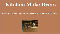 Title: Kitchen Make Overs: Cost Effective Ways To Modernize Your Kitchen, Author: Barbara Bennet