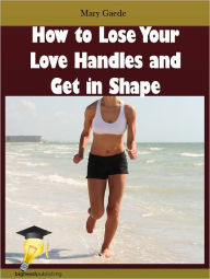 Title: How to Lose Your Love Handles and Get in Shape, Author: Mary Gaede