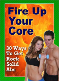Title: 30 Ways to Get Rock Solid Abs (Fire Up Your Core), Author: Anonymous
