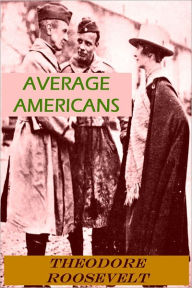 Title: AVERAGE AMERICANS by T. Roosevelt, Author: THEODORE ROOSEVELT