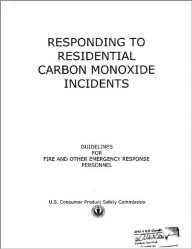 Title: Responding to Residential Carbon Monoxide Incidents (Guidelines for Fire and Other Emergency Response Personnel), Author: U.S. Consumer Product Safety Commission