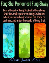 Title: Feng Shui Pronounced Fung Shway: Learn the art of Feng Shui with these Feng Shui tips, make your own Feng Shui room when you learn Feng Shui for the home or business, and enter the world of Feng Shui., Author: Chan Juan Tien