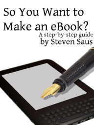 Title: So You Want to Make an eBook?, Author: Steven Saus