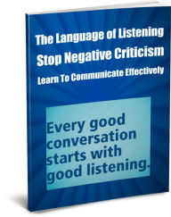 Title: The Language of Listening-Stop Negative Criticism-Learn To Communicate Effectively With Your Children-Your Job- Your Spouse-Your Date-Learn About Body Language, Author: Sandy Hall