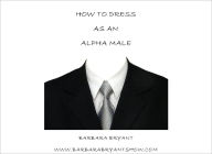 Title: How To Dress As An Alpha Male, Author: Barbara Bryant