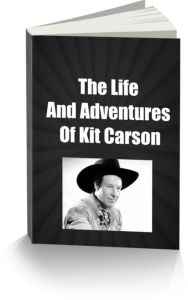 Title: The Life and Adventures of Kit Carson, the Nestor of the Rocky Mountains, from Facts Narrated by Himself, Author: Kit Carson