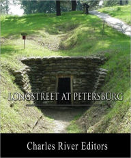 Title: General James Longstreet at Petersburg: Account of the Battle from His Memoirs (Illustrated with TOC), Author: James Longstreet