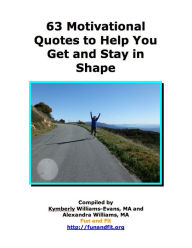 Title: 63 Motivational Quotes to Help you Get and Stay in Shape (Free stuff at http://funandfit.org), Author: Kymberly Williams-evans