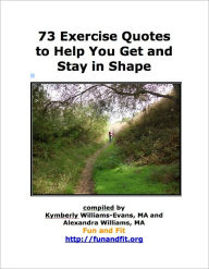 Title: 73 Exercise Quotes to Help You Get and Stay in Shape, Author: Kymberly Wiliams-evans