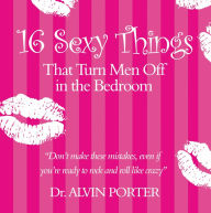 Title: 16 Sexy Things That Turn Men Off In The Bedroom, Author: Dr. Alvin Porter