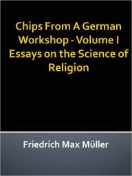 Title: Chips From A German Workshop - Volume I Essays on the Science of Religion w/ DirectLink Technology (Religious Book), Author: Friedrich Max Müller