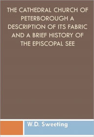 Title: The Cathedral Church of Peterborough A Description Of Its Fabric And A Brief History Of The Episcopal See w/ DirectLink Technology (Religious Book), Author: W.D. Sweeting