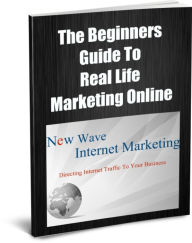 Title: The Beginners Guide to Real Life Marketing Online, Author: Larry Hall