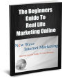 The Beginners Guide to Real Life Marketing Online