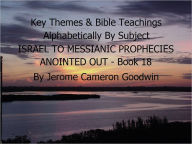 Title: PROMISES TO ISRAEL to PROPHECIES MESSIANIC ANOINTED OUT - Book 18 - Key Themes By Subjects, Author: Jerome Goodwin