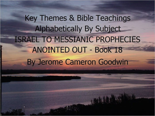 PROMISES TO ISRAEL to PROPHECIES MESSIANIC ANOINTED OUT - Book 18 - Key Themes By Subjects