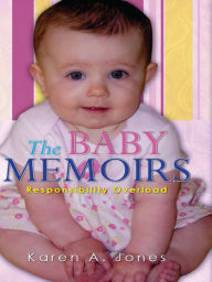 Title: The Baby Memoirs: Responsibility Overload, Author: Karen A. Jones